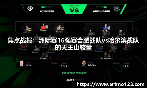 焦点战报：洲际赛16强赛合肥战队vs哈尔滨战队的天王山较量