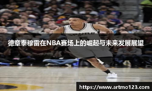 德章泰穆雷在NBA赛场上的崛起与未来发展展望