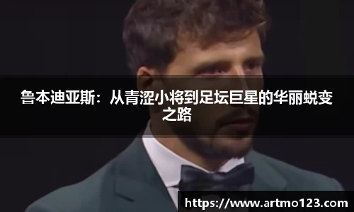 鲁本迪亚斯：从青涩小将到足坛巨星的华丽蜕变之路