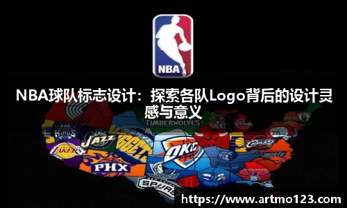 NBA球队标志设计：探索各队Logo背后的设计灵感与意义